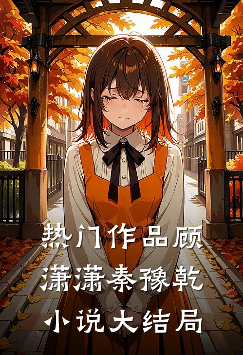 热门作品顾潇潇秦豫乾小说大结局