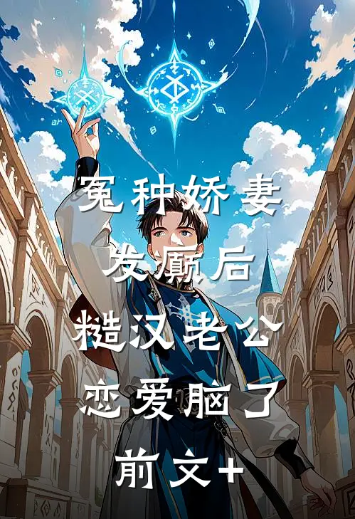 冤种娇妻发癫后，糙汉老公恋爱脑了前文+