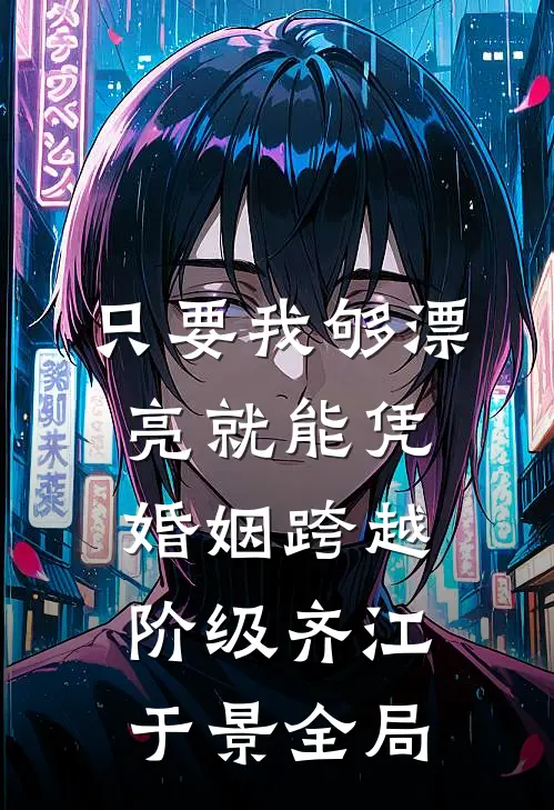 只要我够漂亮就能凭婚姻跨越阶级齐江于景全局