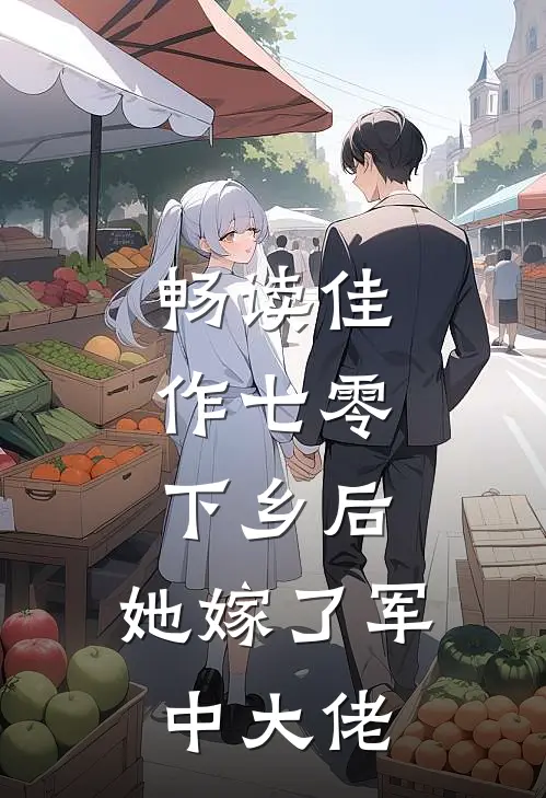 畅读佳作七零：下乡后，她嫁了军中大佬
