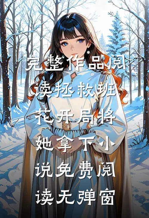 完整作品阅读拯救班花开局将她拿下小说免费阅读无弹窗