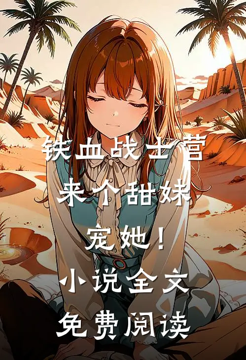 铁血战士营来个甜妹，宠她！小说全文免费阅读