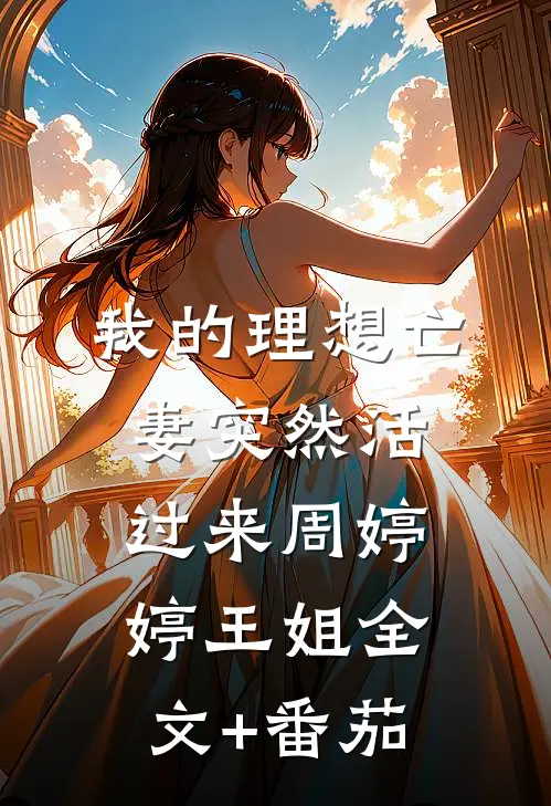我的理想亡妻突然活过来周婷婷王姐全文+番茄