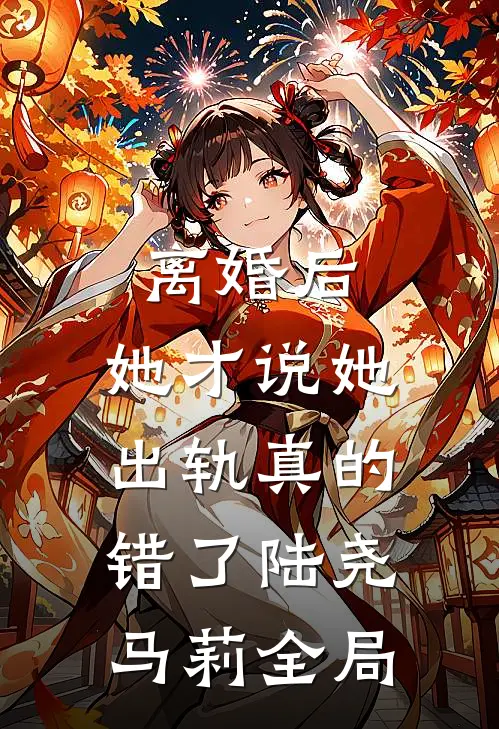 离婚后，她才说她出轨真的错了陆尧马莉全局