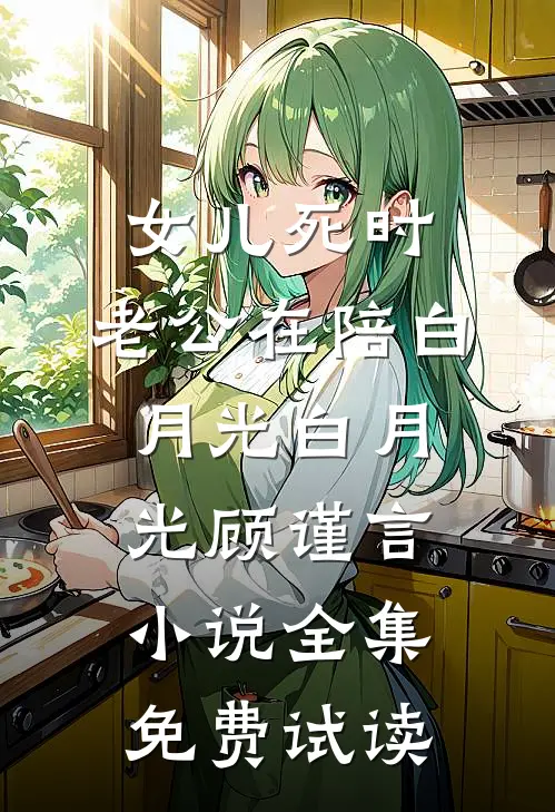 女儿死时，老公在陪白月光白月光顾谨言小说全集免费试读
