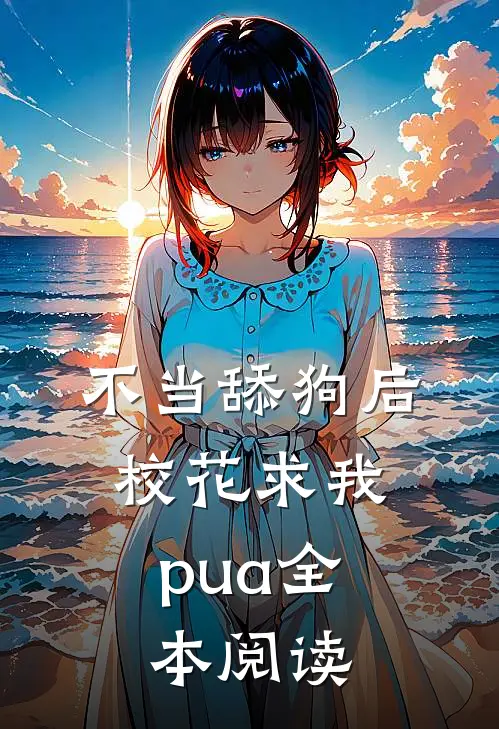 不当舔狗后，校花求我pua全本阅读