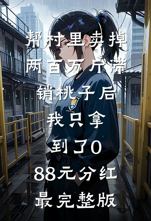 帮村里卖掉两百万斤滞销桃子后，我只拿到了0.88元分红最完整版