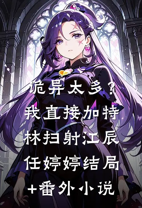 诡异太多？我直接加特林扫射江辰任婷婷结局+番外小说