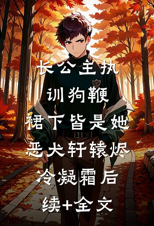 长公主执训狗鞭，裙下皆是她恶犬轩辕烬冷凝霜后续+全文