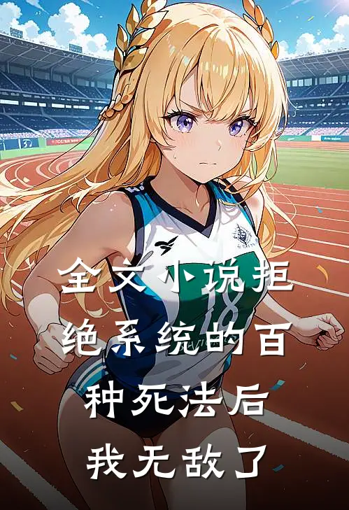 全文小说拒绝系统的百种死法后，我无敌了