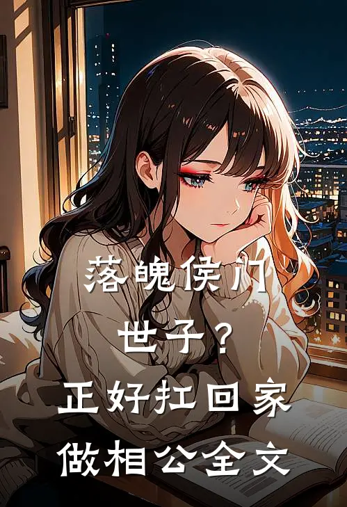 落魄侯门世子？正好扛回家做相公全文