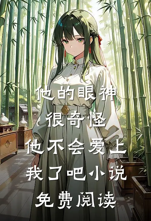 他的眼神很奇怪，他不会爱上我了吧小说免费阅读