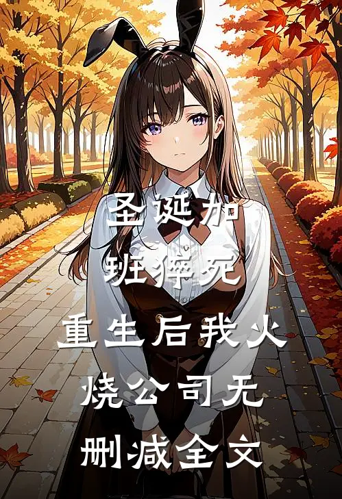 圣诞加班猝死，重生后我火烧公司无删减全文