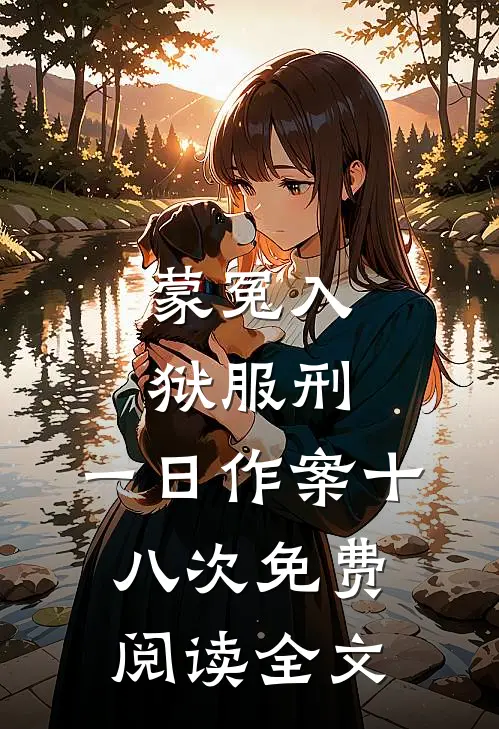 蒙冤入狱服刑，一日作案十八次免费阅读全文