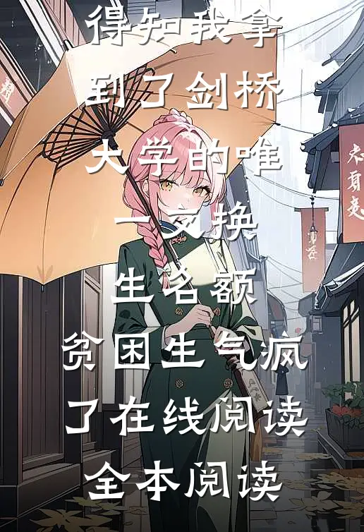 得知我拿到了剑桥大学的唯一交换生名额，贫困生气疯了在线阅读全本阅读