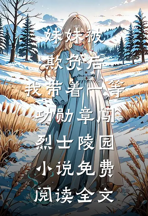 妹妹被欺负后，我带着一等功勋章闯烈士陵园小说免费阅读全文