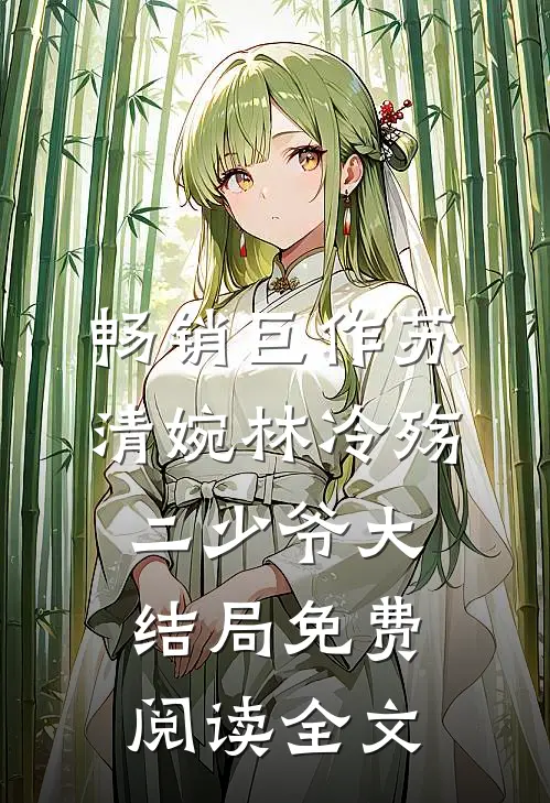 畅销巨作苏清婉林冷殇二少爷大结局免费阅读全文