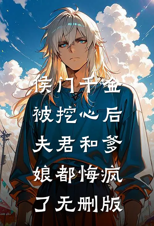 侯门千金被挖心后，夫君和爹娘都悔疯了无删版