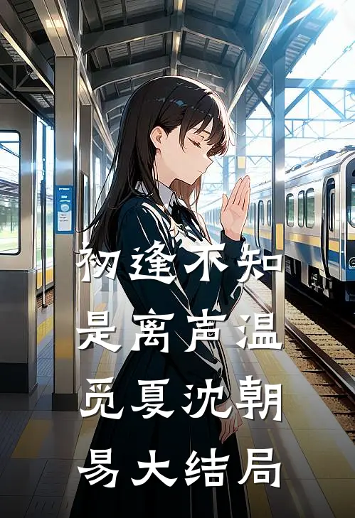 初逢不知是离声温觅夏沈朝易大结局