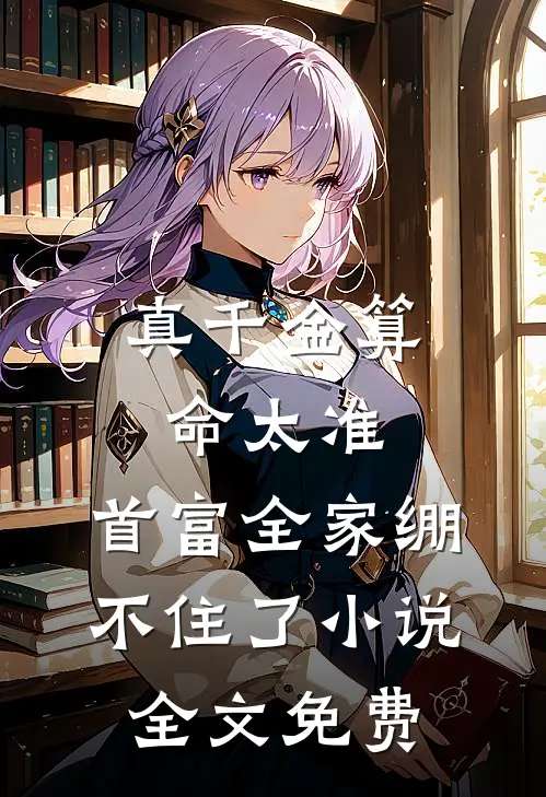 真千金算命太准，首富全家绷不住了小说全文免费