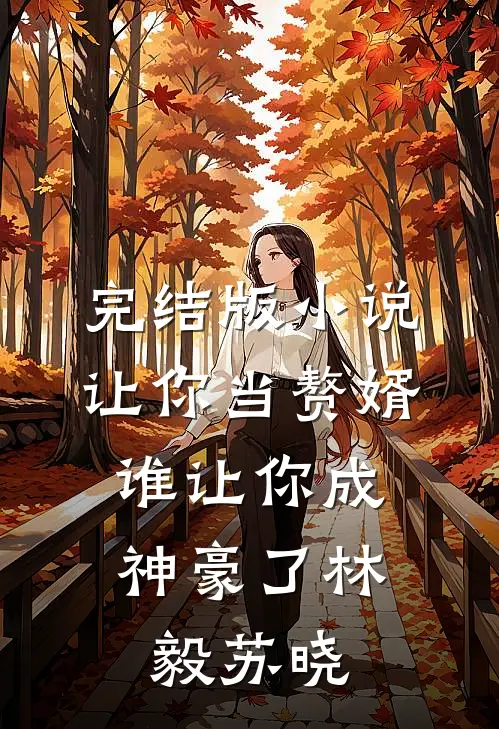 完结版小说让你当赘婿，谁让你成神豪了林毅苏晓