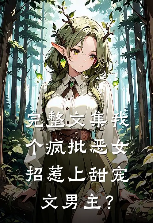 完整文集我个疯批恶女，招惹上甜宠文男主？
