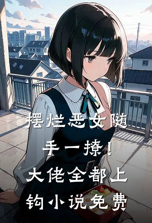 摆烂恶女随手一撩！大佬全都上钩小说免费