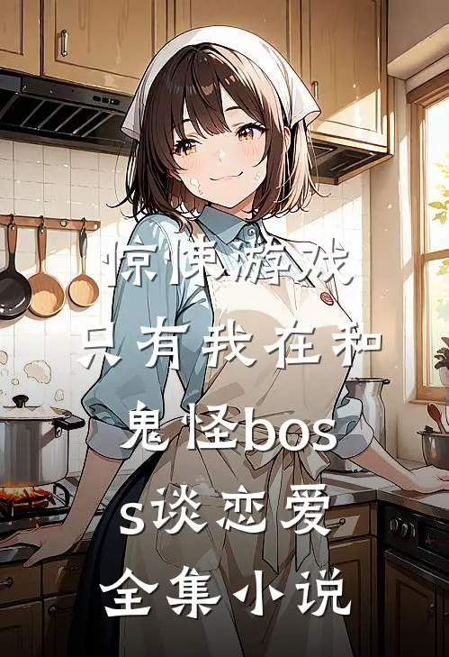惊悚游戏：只有我在和鬼怪boss谈恋爱全集小说