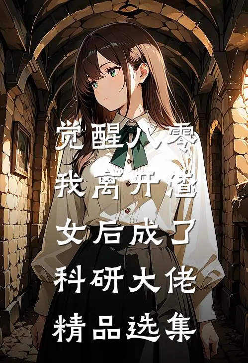 觉醒八零，我离开渣女后成了科研大佬精品选集