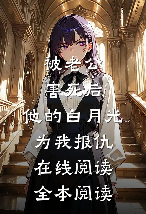 被老公害死后，他的白月光为我报仇在线阅读全本阅读