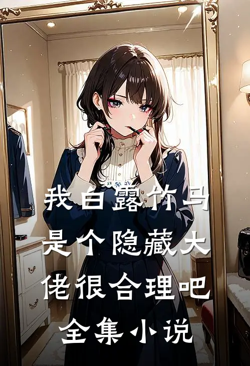 我白露竹马，是个隐藏大佬很合理吧全集小说