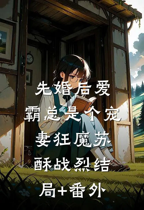 先婚后爱：霸总是个宠妻狂魔苏酥战烈结局+番外