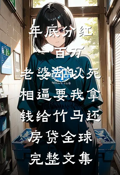 年底分红一百万，老婆却以死相逼要我拿钱给竹马还房贷全球完整文集