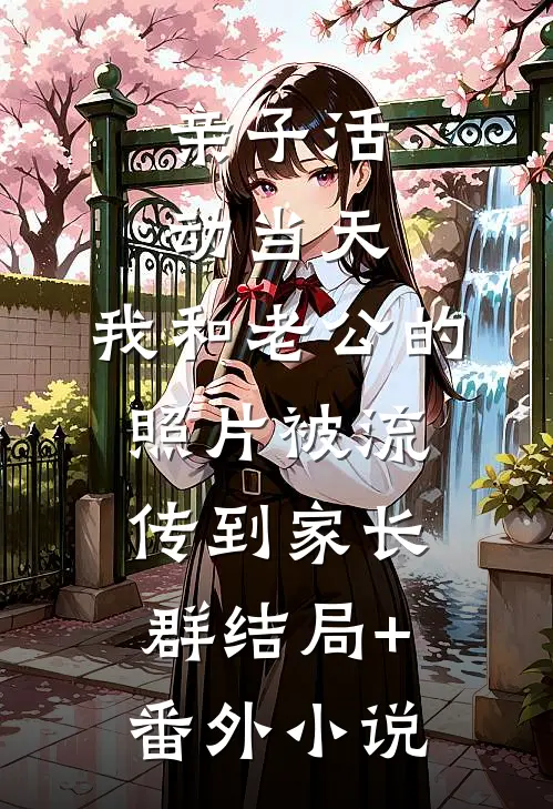 亲子活动当天，我和老公的照片被流传到家长群结局+番外小说