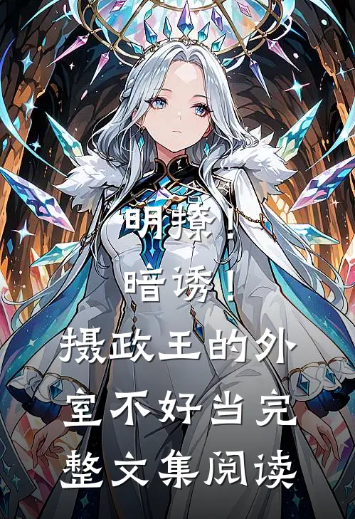明撩！暗诱！摄政王的外室不好当完整文集阅读