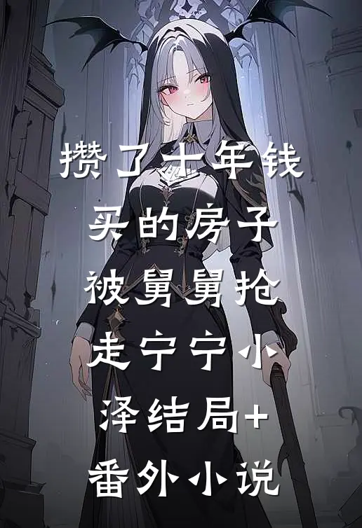 攒了十年钱买的房子，被舅舅抢走宁宁小泽结局+番外小说