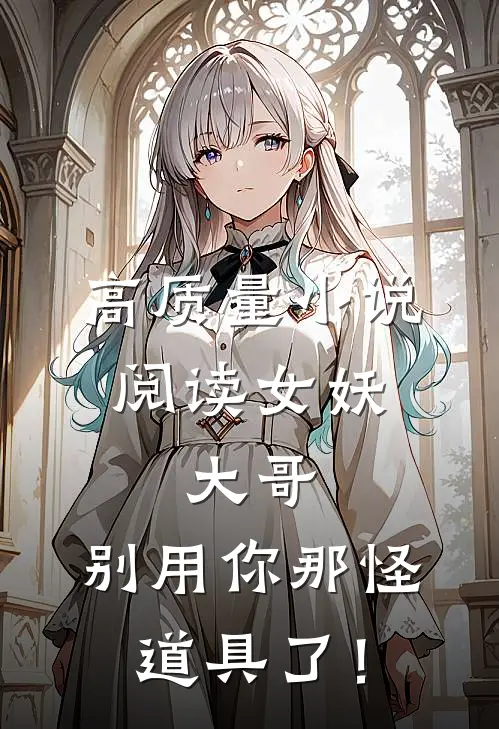 高质量小说阅读女妖：大哥，别用你那怪道具了！