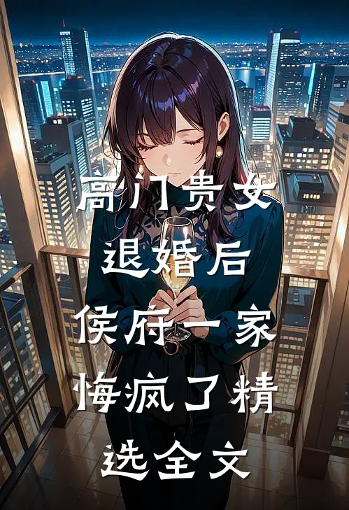 高门贵女退婚后，侯府一家悔疯了精选全文