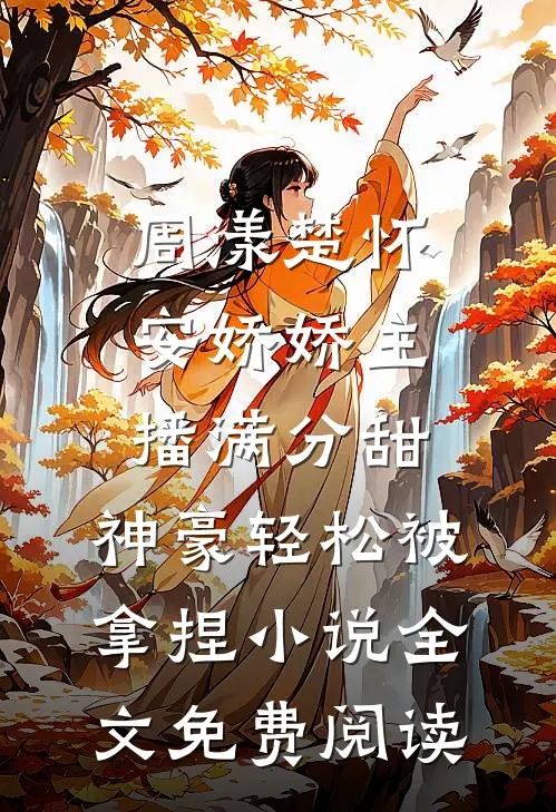 周漾楚怀安娇娇主播满分甜，神豪轻松被拿捏小说全文免费阅读