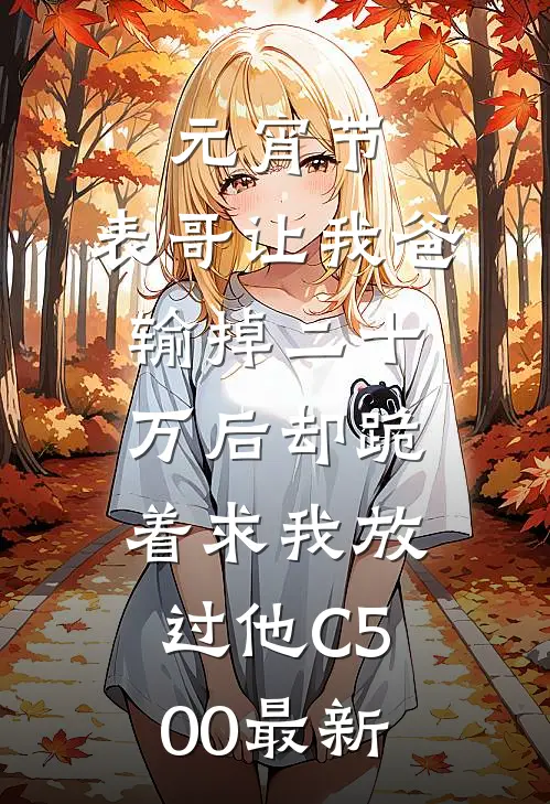 元宵节，表哥让我爸输掉二十万后却跪着求我放过他C500最新