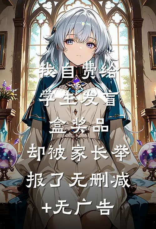 我自费给学生发盲盒奖品，却被家长举报了无删减+无广告