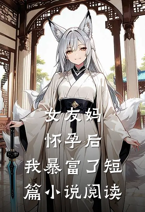 女友妈怀孕后，我暴富了短篇小说阅读
