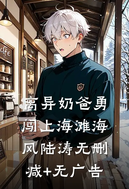 离异奶爸勇闯上海滩海风陆涛无删减+无广告