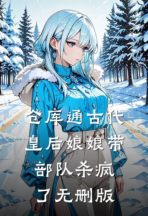 仓库通古代，皇后娘娘带部队杀疯了无删版