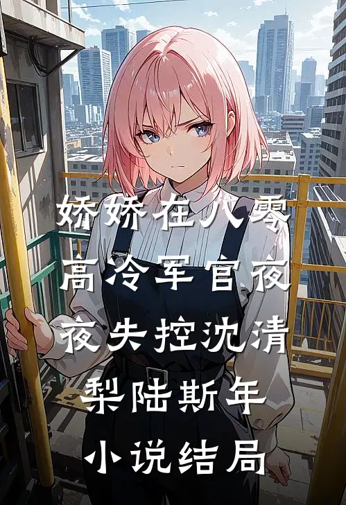 娇娇在八零，高冷军官夜夜失控沈清梨陆斯年小说结局