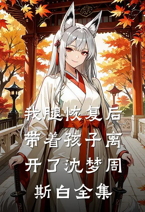 我腿恢复后，带着孩子离开了沈梦周斯白全集