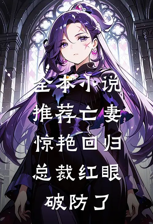 全本小说推荐亡妻惊艳回归，总裁红眼破防了