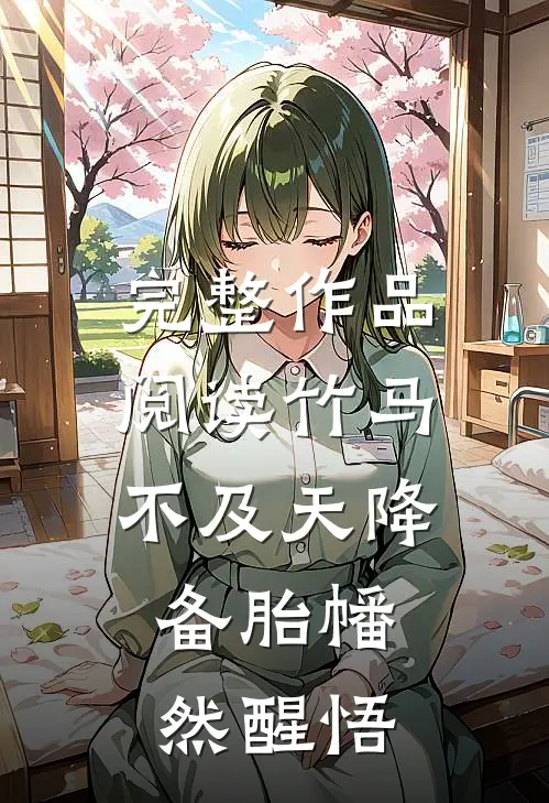 完整作品阅读竹马不及天降：备胎幡然醒悟
