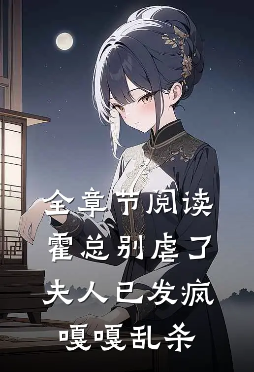 全章节阅读霍总别虐了，夫人已发疯嘎嘎乱杀