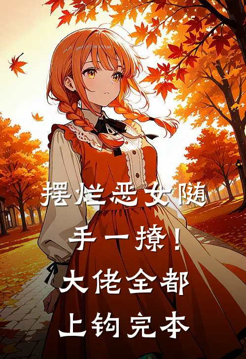 摆烂恶女随手一撩！大佬全都上钩完本